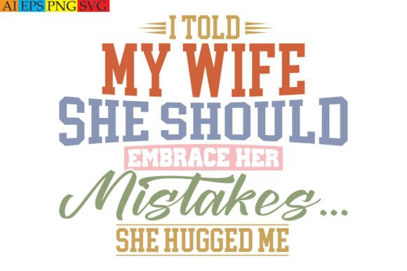 I Told My Wife She Should Embrace Her T-Shirt Graphics