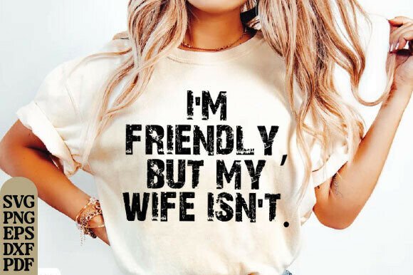 I’m Friendly but My Wife Isn’t Png: Graphics & T-Shirt Designs