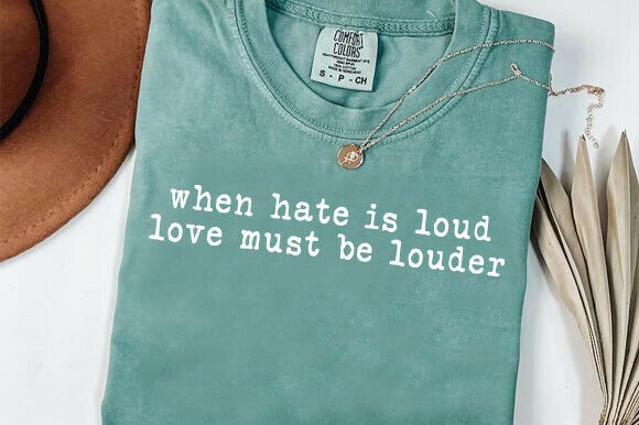 When Hate is Loud Love Must Be Louder T-Shirt Graphics